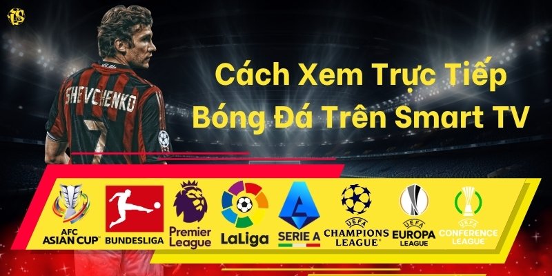Cách Xem Trực Tiếp Bóng Đá Trên Smart TV
