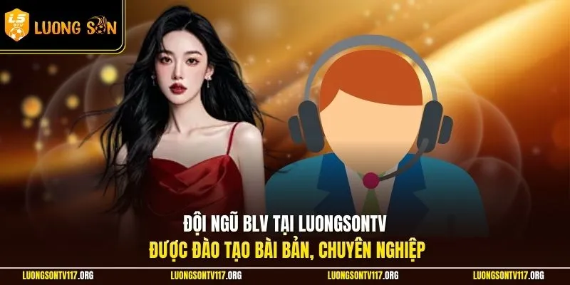 Đội ngũ BLV tại LuongSonTV được đào tạo bài bản, chuyên nghiệp