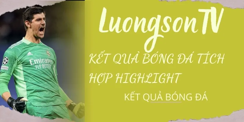 LuongsonTV cập nhật KQBD theo ngày mới nhất